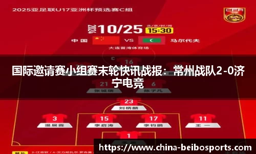国际邀请赛小组赛末轮快讯战报：常州战队2-0济宁电竞